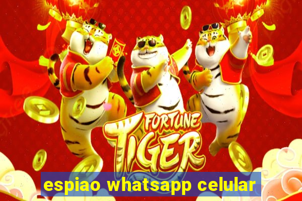 espiao whatsapp celular